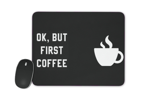  Ok But First Coffee voor Mousepad